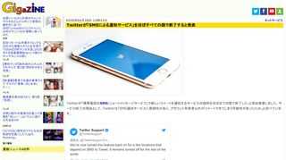 Twitterが「携帯電話のSMS(ショートメッセージサービス)で新しいツイートを通知するサービスの提供をほぼ全ての国で終了した」と突如発表しました。サービス終了の理由として、Twitterは「SMS通知サービスに脆弱性があり、アカウント所有者以外がツイートできてしまう可能性があったため」と述べています。