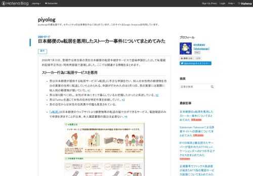 2020年7月15日、警視庁は埼玉県の男を日本郵便の転居手続きサービスで虚偽申請をしたとして私電磁的記録不正作出・同供用容疑で逮捕しました。ここでは関連する情報をまとめます。 ストーカー行為に転居サービスを悪用 男は日本郵便が提供する転居サービス「e転居」に不正な申請を行い、知人の女性宛の郵便物を自分の実家の住所に転送していたとみられる。申請が行われたのは3月13日。男の実家には実際に他人宛の郵便物が届いていた。*1 男は取り調べに対し、女性が本当にそこで暮らしているか把握したかったと供述している。*2 男はTwitterを通じて女性の住所を特定作業を依頼していた。*3 男の自宅からは女性の住…