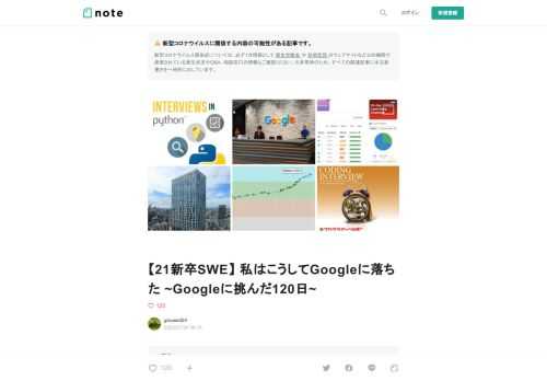  はじめに  私は来年度からエンジニアとして働き始める大学院生です．今年の春にGoogle Japan Software Engineer 2021年度新卒採用にエントリーし，落ちました． オンサイトのコーディング面接は通過したものの，その後最終的に不合格となりました． この記事では前半で選考の経緯について，後半で私が対策に使った教材について紹介させていただきたいと思います．   ※最大限配慮しているつもりではありますが，もし載せるべきではない内容等がありましたらご指摘いただければ削除致します．  記事を書くにあたって  世の中には「私はこうしてGoogleに受かった」系の記事がいくつ