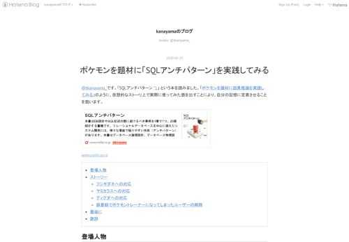 @tkanayama_です。「SQLアンチパターン *1」 という本を読みました。「ポケモンを題材に因果推論を実践してみる」のように、仮想的なストーリ上で実際に使ってみた感を出すことにより、自分の記憶に定着させることを狙います。 www.oreilly.co.jp 登場人物 ストーリー フシギダネへの対応 ヤミカラスへの対応 ディグダへの対応 誤登録でポケモントレーナーになってしまったユーザーの削除 最後に 謝辞 登場人物 オーキド博士：ポケモンを研究している博士。 サトシくん：かつてはポケモントレーナーを目指していたが、紆余曲折あって今はオーキド博士のもとでデータベースエンジニアをしている。…
