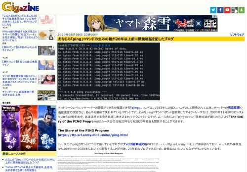 ネットワークレベルでサーバーと通信ができるか確認できる「ping」コマンドは、1983年にUNIXコマンドとして開発されて以来、サーバーの死活監視や通信速度の測定など、あらゆる場所で使われているコマンドです。そんなpingコマンドコマンドを開発したマイク・ムース氏は、2000年11月20日にレストランからの帰宅途中、高速道路で玉突き事故に巻き込まれて亡くなっていますが、ムース氏により「ping」コマンド開発秘話が綴られたブログ「The Story of the PING Program」はムース氏の没後20年となる2020年現在も閲覧することができます。