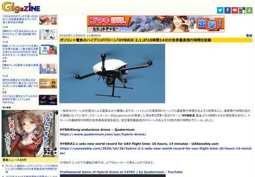 一般的なドローンは充電池による電気のみで駆動しますが、ハイエンドの業務用ドローンでも連続飛行時間がおよそ1時間ほどと、連続飛行時間の短さが課題となっています。ドローンメーカーのQuaterniumが発表したマルチコプター型のドローン「HYBRiX 2.1」が10時間14分の滞空飛行を行い、ドローンの連続飛行時間の世界最長記録を樹立。完全電気駆動型のドローンのおよそ10倍の飛行時間をアピールしました。