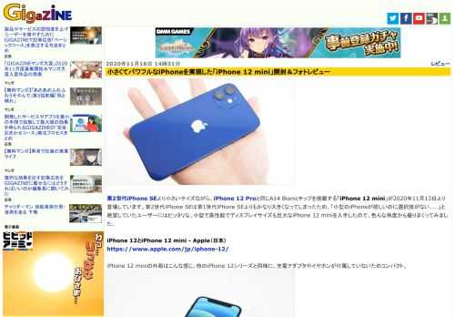 第2世代iPhone SEより小さいサイズながら、iPhone 12 Proと同じA14 Bionicチップを搭載する「iPhone 12 mini」が2020年11月13日より登場しています。第2世代iPhone SEは第1世代iPhone SEよりもかなり大きくなってしまったため、「小型のiPhoneが欲しいのに選択肢がない……」と絶望していたユーザーにはピッタリな、小型で高性能でディスプレイサイズも巨大なiPhone 12 miniを入手したので、色んな角度から撮りまくってみました。