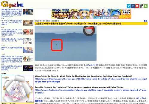 2020年8月、カバンのように背負ってジェット噴射の推進力で空を飛ぶジェットパックを装備した男が飛行機のそばを飛行する事態が発生し、大きな話題となりました。12月21日にはロサンゼルスの航空学校に所属するパイロットが高度数百メートルの空を飛ぶジェットパック男を目撃し、その様子を撮影したムービーが公開されています。