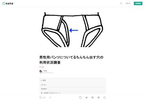  はじめに  　お疲れさまです。はくあです。 　みなさん、おしっこしてますか？ぼくはしています。  　おしっこは原則として男女平等ですが、例外的に男性の特権と言ってよいのが立ちションです。座り小便より爽快感があり、いざとなれば野外でもサッと排尿できるワイルドさが魅力ですよね。 　そして、立ちション界は大きくふたつの派閥に分裂しています。すなわち、男性用パンツについてるちんちん出す穴を使う派と、使わない派とに。  　この記事は、男性用パンツについてるちんちん出す穴（以下、穴）についてアンケートを取り、使う派と使わない派の比率やその理由をまとめたものです。いくぞ！  前提条件  　男性はつ