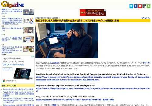 2021年2月19日、Accellionが提供するファイル転送サービスの脆弱性が利用したハッキングが行われ、アメリカの大手スーパーマーケット「クローガー」の顧客情報などが漏えいしたと報道されました。Accellionのサービスはクローガーの他にも多くの企業や政府機関が使用しているため、データ漏えいの被害は少なくとも数百万件に及ぶとみられています。