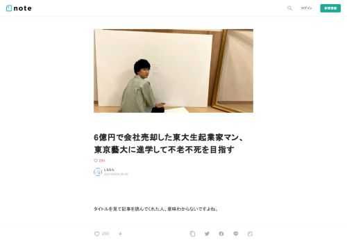     タイトルを見て記事を読んでくれた人、意味わからないですよね。  僕も意味わからないです。が、本気です。  春から東京藝術大学大学院で学ぶことになりました。  平日に事業を、週末に作品を、の日々を経て、めでたくこの度合格。    東大を卒業し、会社を経営しながら東京藝大の大学院生になるわけです。  やったぜ！！！！！！！！！！！！！！！！！！！！  僕は何者なのか、何をしているのか、何がしたくて藝大を受けたのか。ここから説明させてください。  ーーーーーーーーーーーーーーーー 6億円で会社売却した東大生起業家マンが、東京藝大に進学して不老不死を目指すワケ ーーーーーーーーーーーー