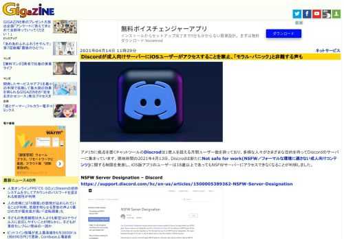 アメリカに拠点を置くチャットツールのDiscrodは1億人を超える月間ユーザー数を誇っており、多様な人々がさまざまな目的を持ってDiscordのサーバーに集まっています。現地時間の2021年4月13日、Discrodは新たにNot safe for work(NSFW／フォーマルな環境に適さない成人向けコンテンツ)に関する制限を発表し、iOS版アプリのユーザーは18歳以上であってもNSFWサーバーにアクセスできなくなることが判明しました。