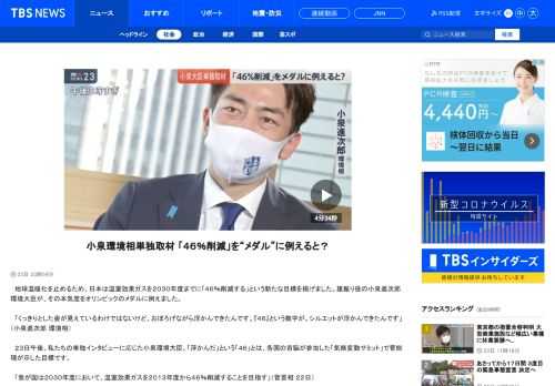 　地球温暖化を止めるため、日本は温室効果ガスを２０３０年度までに「４６％削減する」という新たな目標を掲げました。旗振り役の小泉進次郎環境大臣が、その本気度をオリンピックのメダルに例えました。　「くっきりとした姿が見えているわけではないけど、おぼろげながら浮かんできたんです。『４６』という数字が。シルエットが浮かんできたんです」（小泉進次郎 環境相） 　２３日午後、私たちの単独インタビューに応じた小泉環境大臣。「浮かんだ」という「４６」とは、各国の首脳が参加した「気候変動サミット」で菅総理が示した目標です。 　「我が国は２０３０年度において、温室効果ガスを２０１３年度から４６％削減することを目指す」（菅首相 ２２日） 　日本は、これまで２０３０年度までに「２６％削減」を目標にしてきました。今回、菅総理はサミットで「４６％削減」と表明、目標を大幅に引き上げました。アメリカは２００５年に比べ５０％から５２％の削減、中国も二酸化炭素の排出量を２０３０年までに減少に転じさせ、２０６０年までに実質ゼロにすると改めて決意を示しました。 　菅総理でさえ、達成は「容易ではない」と言う高い目標。産業界との板挟みになった経済産業省からは、こんな「恨み節」も漏れます。 　「現実的には、どれだけ積み上げても３０％台後半が限界だった。それ以上の数字は、環境省と小泉環境相が背負っている」（経産省幹部） 　「旗振り役」の小泉大臣、そのような声は意に介さないようです。 　「意欲的な目標を設定したことを評価せず、一方で現実的なものを出すと『何かそれって低いね』って。『金メダル目指します』と言って、その結果、銅メダルだったとき非難しますかね」（小泉進次郎 環境相） 　小泉環境大臣は、温室効果ガス大幅削減の鍵は、再生可能エネルギーの活用だと強調します。 　「窓の外に東京の代表的と言っていいのか、高層ビルがいっぱい並んでますね。この景色が変わりますよ。見てください、空いている屋根がいっぱいありますでしょ。太陽光をできる限り置いていきたい」（小泉進次郎 環境相） 　これは、２０３０年度の温室効果ガスの削減目標を「２６％」にしていた時の電源構成です。小泉大臣が希望を託す再エネは２２％～２４％程度。このうち、太陽光発電は７％に過ぎません。４６％を目指すには、かなりの増設と費用負担が求められます。 　一方で、避けて通れないのが温室効果ガスの排出量を抑えられるとされる原子力発電の扱いです。現在、建設中も含め全国に３６基ある原発のうち９基が再稼働しましたが、果たして「４６％削減」という高い目標の達成に向けて、さらに再稼働を進めていくのでしょうか。 　「再生可能エネルギーを優先するなかでも、あと９年しかない。原発に頼っていく可能性はありうる？」（小川彩佳キャスター）　「再エネを出来るだけ入れていく。もしも（再エネが）入らなければ、他の電源をどのように活用するかという話になる」（小泉進次郎 環境相） 　本格導入が２０３０年代以降と見込まれている「洋上風力発電」や、天候に左右されやすいなどと言われる「太陽光」。削減目標が達成できるかどうか、これからが正念場です。