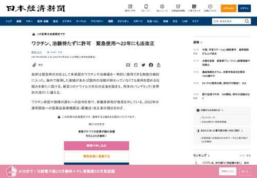 政府は緊急時の対応として未承認のワクチンや治療薬を一時的に使用できる制度の検討に入った。海外で使用した実績があれば国内の治験が終わっていなくても使用を認める仕組みを新たに設ける。新型コロナウイルス対応の反省を踏まえ、将来のパンデミック（世界的大流行）に備える。ワクチン承認や接種の遅れへの批判を受け、菅義偉首相が意欲を示している。2022年の通常国会への医薬品医療機器法（薬機法）改正案の提出をめ