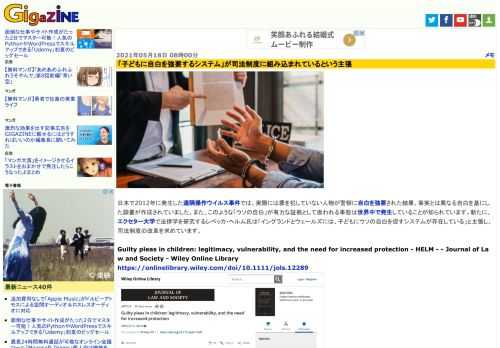 日本で2012年に発生した遠隔操作ウイルス事件では、実際には罪を犯していない人物が警察に自白を強要された結果、事実とは異なる自白を基にした調書が作成されていました。また、このような「ウソの自白」が有力な証拠として扱われる事態は世界中で発生していることが知られています。新たに、エクセター大学で法律学を研究するレベッカ・ヘルム氏は「イングランドとウェールズには、子どもにウソの自白を促すシステムが存在している」と主張し、司法制度の改革を求めています。