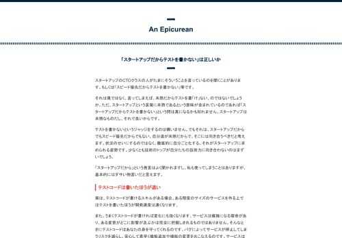 スタートアップのCTOクラスの人がたまにそういうことを言っているのを聞くことがあります。もしくは「スピード優先だからテストを書かない」等です。 それは真ではなく、言ってしまえば、未熟だからテストを書「け」ない、のではないでしょうか。ただ、スタートアップという言葉に未熟であるという意味が含まれているのであれば「スタートアップだからテストを書かない」という問は真になるかも知れません。スタートアップは未熟なものだし、それで良いからです。 テストを書かないというジャッジをするのは構いません。でもそれは、スタートアップだからでもスピード優先だからでもない。自分達が未熟だからで、そこには向き合うべきだと考…