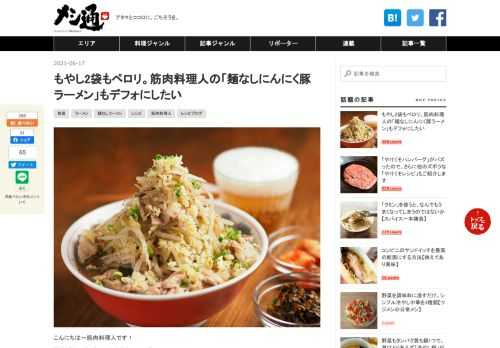 こんにちは～筋肉料理人です！ 野菜がたっぷり食べられる麺なしレシピ、 www.hotpepper.jp 今日は、にんにくと豚肉たっぷりのガッツリ系ラーメンを麺なしにアレンジします。麺を豆腐に変えることで、見た目のガッツリ感とは正反対の低糖質な一杯に。こしょうを強めに効かせると、ビールのつまみにもいい感じですよ。 筋肉料理人の「麺なしにんにく豚ラーメン」 【材料】1人分 豚こま肉 160g 絹豆腐 1/2丁（150～200g） もやし 2袋（400g） キャベツ 葉1枚（50gくらい） にんにく 3かけ 刻みねぎ 適宜 黒こしょう 適量 漬物（辛子高菜漬け、白菜キムチ、ザーサイ等） お好みで （…