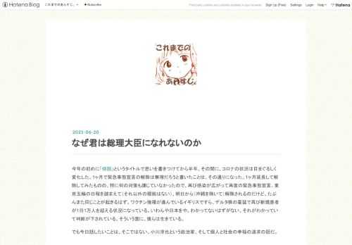 今年の初めに「傾国」というタイトルで思いを書きつけてから半年。その間に、コロナの状況は目まぐるしく変化した。1ヶ月で緊急事態宣言の解除は無理だろうと書いたことは、その通りになった。1ヶ月延長して解除してみたものの、特に何の対策も講じていなかったので、再び感染が広がって再度の緊急事態宣言。東京五輪の日程を踏まえて（それ以外の根拠はない）、明日から（沖縄を除いて）解除されるのだけど、たぶんまた同じことが起きるはず。ワクチン接種が進んでいるイギリスですら、デルタ株の蔓延で再び新規患者が1日1万人を超える状況になっている。いわんや日本をや。わかってないはずがない。それがわかっていて判断が下されている。…