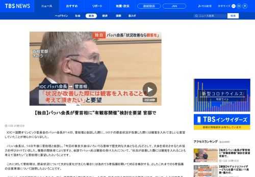 　ＩＯＣ＝国際オリンピック委員会のバッハ会長が１４日、菅総理と会談した際に、コロナの感染状況が改善した際には観客を入れてほしいと要望していたことが明らかになりました。　バッハ会長は、１４日午後に菅総理と会談し、「今回の東京大会はいろいろな意味で歴史的な大会となる」などとして、大会を成功させるため協力を呼びかけていました。複数の関係者によりますと、会談でバッハ氏は観客の受け入れについて、“状況が改善した際には観客を入れることも考えて頂きたい”と菅総理に要望したということです。 　これに対して菅総理は、感染状況について大きな変化が生じた場合には改めて５者協議を開いて対応を検討する、としたこれまでの５者協議の合意事項について説明したということです。 　オリンピックでの観客受け入れをめぐっては、首都圏の１都３県のほか、北海道、福島で完全無観客での開催が決まっていて、大会組織委員会幹部は観客受け入れの見直しについて、“ＩＯＣはそうしたいだろうが無理だろう”との認識を示しています。