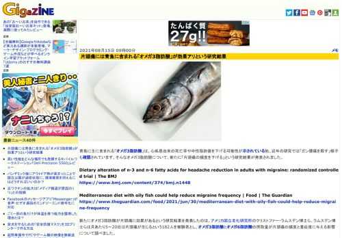 青魚に主に含まれる「オメガ3脂肪酸」は、心疾患由来の死亡率や中性脂肪値を下げる可能性が示されている他、近年の研究では「ガン腫瘍を殺す」様子も確認されています。そんなオメガ3脂肪酸について、新たに「片頭痛の頻度を下げる」という研究結果が発表されました。