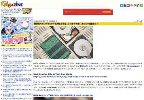 暗号資産「Chia」は、「ストレージ容量を多く提供するほど、報酬が高くなる」という特徴を有していることから、多くの報酬を得るためにHDDやSSDを確保する動きが発生し、HDDやSSDの品薄状態を引き起こしたことが報じられています。そんな中、クラウドストレージサービスを展開するBackblazeが、Chiaのストレージ分野開発担当副社長を務めるジョンミカエル・ハンズ氏に対してChiaとストレージ不足に関するインタビューを実施しました。