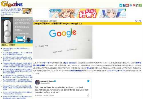 人気ゲーム「フォートナイト」の開発元であるEpic Gamesは、GoogleやAppleのアプリ配布プラットフォームが独占禁止法に違反しているとして世界各国で訴訟を展開してしていますが、2021年8月19日にカリフォルニア州で開かれた法廷の中でEpic Gamesが「訴状の無修正版」を公開したことでGoogleが「Playストアの独占的な地位を保つプロジェクト」を展開していたことが明らかになりました。この訴状によって明らかになったプロジェクトの具体的な名称や詳細な内容について、ビジネスニュースサイトMarketWatchのサンフランシスコ支局長を務めるジェレミー・C・オーエンス氏がその内容をまとめています。