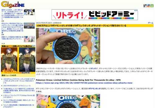 2枚のチョコレートクッキーで白い甘いクリームを挟んだサンドクッキーのオレオが、ポケットモンスターシリーズとコラボレーションして特別パッケージの限定版を販売しています。このポケモンオレオには幻のポケモン・ミュウがクッキーに彫られた非常に珍しい物も存在しており、このミュウオレオがインターネットオークションサイト上で高額で取引されていると報じられています。