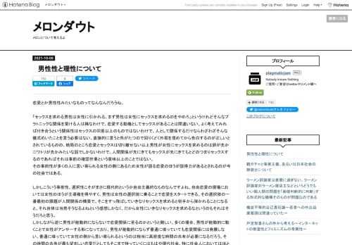 恋愛とか男性性みたいなものってなんなんだろうね。 「セックスを求める男性は女性に引かれる、まず男性は女性にセックスを求めるのをやめろ」というけれどそんなプラトニックな関係を築ける人は稀なわけで、恋愛する動機としてセックスがあることは間違いない。よく考えてみれば付き合うという関係性はセックスの同意以上のものではないわけで、人として関係するだけならわざわざそんな儀式めいたことを言う必要はない。直接的に言うと角がたつので回りくどく外堀を埋めてから告白するのが正しいとされているものの、結局のところ恋愛とセックスは切り離せない以上男性が女性にセックスを求めるのは卵が先かニワトリが先かみたいな話でしかない…