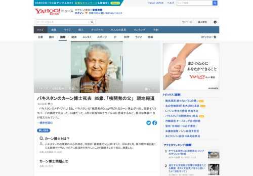 パキスタンの「核開発の父」と呼ばれるカーン博士が10日、首都イスラマバードの病院で死去した。85歳だった。パキスタンは1980年代、カーン氏を中心に高濃縮ウランの製造に成功。98年5月にはイスラム圏で初めて核実験を実施した。