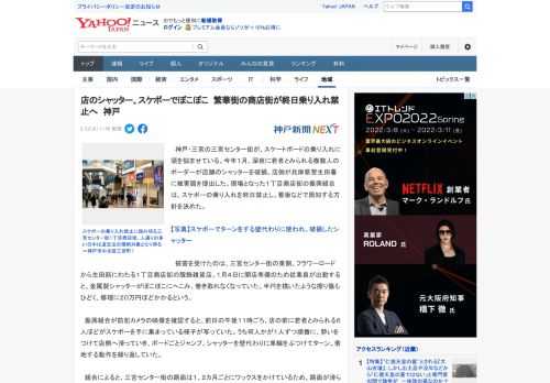 　神戸・三宮の三宮センター街が、スケートボードの乗り入れに頭を悩ませている。今年１月、深夜に若者とみられる複数人のボーダーが店舗のシャッターを破損。店側が兵庫県警生田署に被害届を提出した。現場となっ