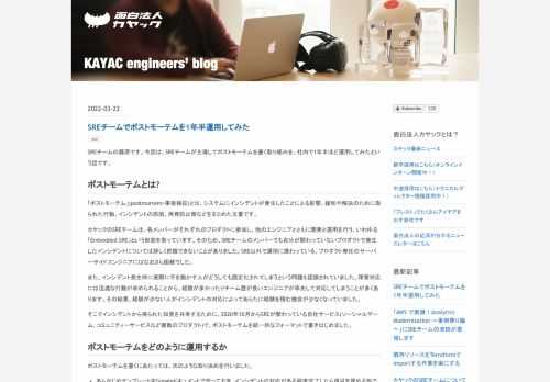 カヤックではSREが関わっている社内の複数プロダクトで、ポストモーテムを2020年末から運用してきました。 社内には多数のプロダクトがあるため、エンジニアは自分が関わっているもの以外の事故や事例に疎くなりがちでした。ポストモーテムの運用を通して、それがどう変わっていったかを紹介します。