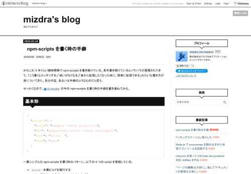 かれこれ 5 年くらい趣味開発で npm-scripts を書き続けている。長年書き続けているとノウハウが蓄積されてきて、「こう書くとスッキリする」「迷いがなくなる」「後から拡張したくなった時に、簡単に拡張できる」みたいな書き方が身についてきた。自分の型、あるいは手癖のようなものだと思う。 せっかくなので、id:mizdra の今の npm-scripts を書く時の手癖を書き連ねてみる。 基本形 { "scripts": { "build": "webpack --mode production", "dev": "webpack-dev-server --mode development"…