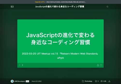 JavaScriptの進化で変わる身近なコーディング習慣  uhyo ( https://twitter.com/uhyo_ )    JavaScriptは歴史が結構長い言語であり、さまざまなベストプラクティスがあります。一方で、JavaScriptは進化を続けており、それに伴ってこれまでに蓄積したベストプラクティスも変化します。このトークでは、みなさんの手癖になっていそうなプラクティスのうち今後修正が必要になるところを紹介します。    2022年3月25日開催「UIT Meetup vol.15 『Relearn Modern Web Standard』」  https://uit.connpass.com/event/242359/