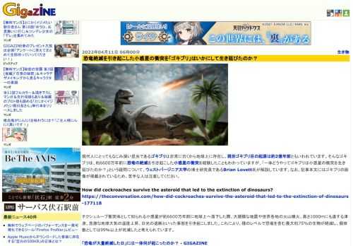 現代人にとってもなじみ深い昆虫であるゴキブリは非常に古くから地球上に存在し、現世ゴキブリ目の起源は約2億年前ともいわれています。そんなゴキブリは、約6600万年前に恐竜の絶滅を引き起こした小惑星の衝突を経験したこともわかっていますが、「一体どうやってゴキブリは小惑星の衝突を生き延びたのか？」という疑問について、ウェストバージニア大学の博士研究員であるBrian Lovett氏が解説しています。なお、記事本文にはゴキブリの画像が掲載されているため、苦手な人は注意してください。