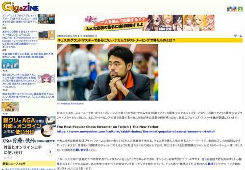 日本で生まれ、ニューヨーク州・ホワイトプレーンズで育ったヒカル・ナカムラは10歳でアメリカ最年少のチェスマスターとなり、15歳でアメリカ最年少のグランドマスターとなりました。主にストリーミングの場で活躍するナカムラ氏がその活動で何を得たのか、記者のジェイコブ・スウィート氏が記録しています。