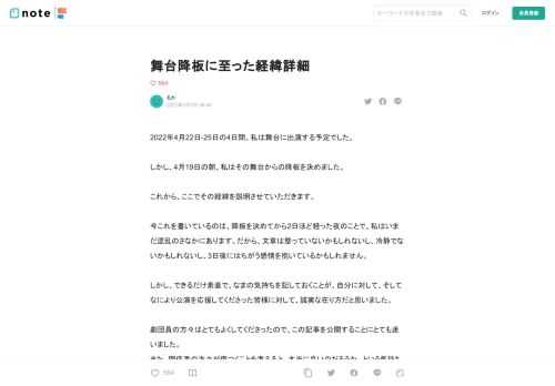 2022年4月22日-25日の4日間、私は舞台に出演する予定でした。  しかし、4月19日の朝、私はその舞台からの降板を決めました。  これから、ここでその経緯を説明させていただきます。  今これを書いているのは、降板を決めてから2日ほど経った夜のことで、私はいまだ混乱のさなかにあります。だから、文章は整っていないかもしれないし、冷静でないかもしれないし、3日後にはちがう感情を抱いているかもしれません。  しかし、できるだけ素直で、なまの気持ちを記しておくことが、自分に対して、そしてなにより公演を応援してくださった皆様に対して、誠実な在り方だと思いました。  劇団員の方々はとてもよくし