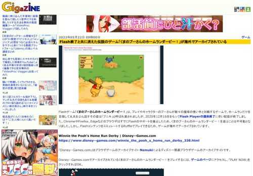 Flashゲーム「くまのプーさんのホームランダービー！」は、プレイやキャラクターのプーさんが数々の魔球の使い手と対戦するゲームで、ホームランだけを目指して丸太をぶん回すその姿は「プニキ」と呼ばれ愛されましたが、2020年12月16日をもってFlash Playerの提供終了に伴い配信が終了しました。ChromeやFirefox、EdgeなどのブラウザはすでにFlashのサポートを廃止したため、くまのプーさんのホームランダービー！を遊ぶことは不可能となりました。しかし、FlashコンテンツをエミュレートするRuffleでプレイできるため、ゲームが海外でアーカイブされています。